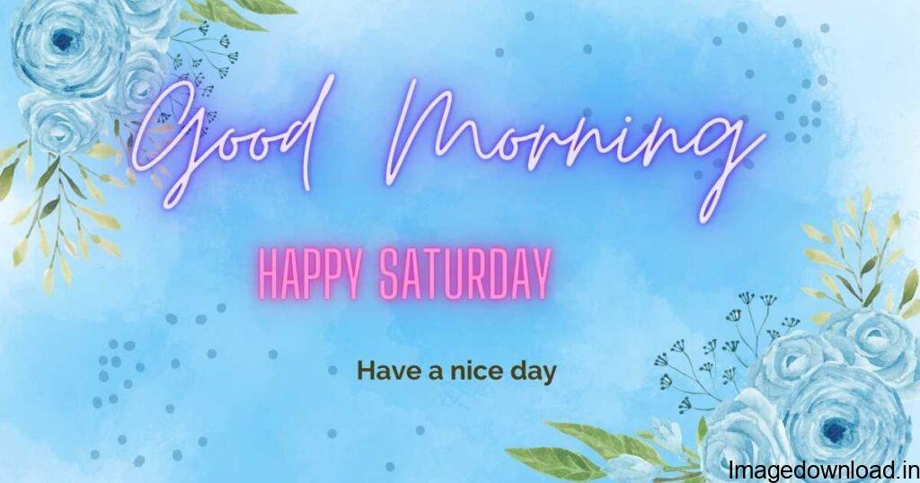 70 Good Morning Saturday Images - Happy Saturday Quotes May your morning be covered by God's blessings, and so, you have a blessed Saturday filled with happiness. Check out this beautiful good morning Saturday ...