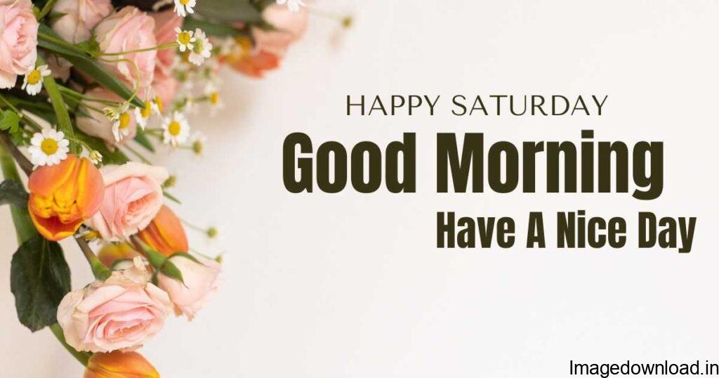 Beautiful good morning quotes to wish you a happy Saturday. ... Happy Saturday! God bless your day with much happines, joy and love.