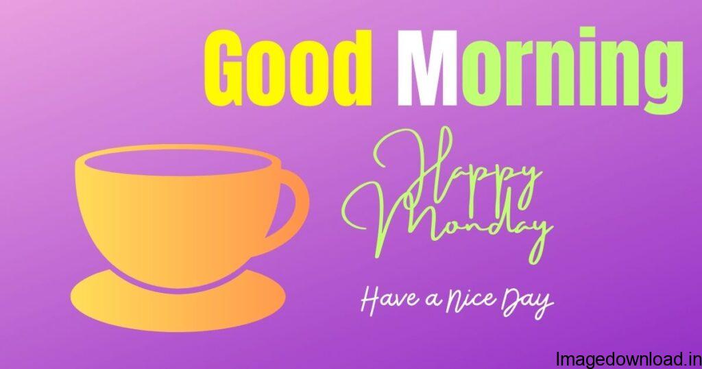 Best & latest collection of "Good Morning Monday Images" Wallpapers, Photos, Dp, choose and download ... Good Morning Happy Monday Images.
