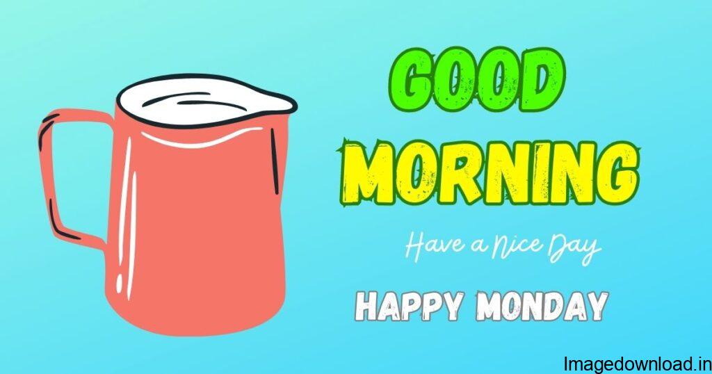 Good Morning Happy Monday Have A Nice Day. Good Morning Happy Monday Picture. Happy Monday Good Morning Picpic. Good Morning Happy Monday Image.