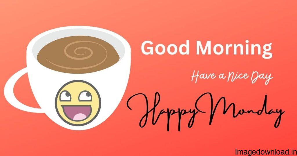 Here, We have a great collection of happy Monday images, good morning happy Monday, happy Monday morning, happy Monday coffee.