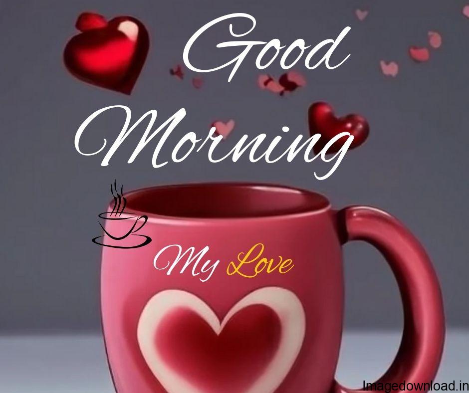 Good Morning My Love Images. Good Morning My Love Images In Hindi. Good Morning My Love Images With Quotes. Love Romantic Good Morning Images. 